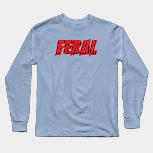 FERAL!!! Long Sleeve T-Shirt by Feral Designs